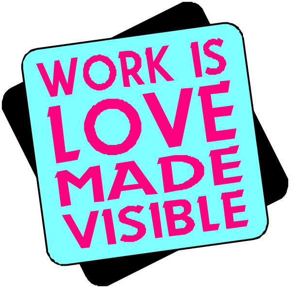 The image features a sticker with text that reads "WORK IS LOVE MADE VISIBLE."