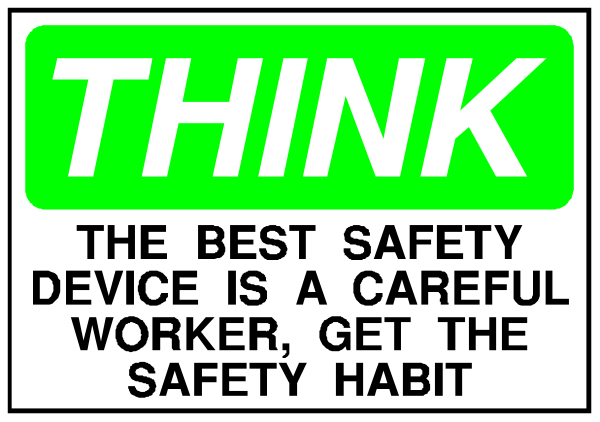 The image shows a green sign with white text that reads "THINK" at top followed by an inspirational quote: "The best safety device is a careful worker." Below this message there's another line of smaller print stating, "Get to work on time and get home safe habit," which suggests the importance of punctuality in maintaining workplace safety. The sign appears to be placed within what looks like a room or an office setting with some indistinct objects around it that are not clearly identifiable due to their small size and lack of detail.