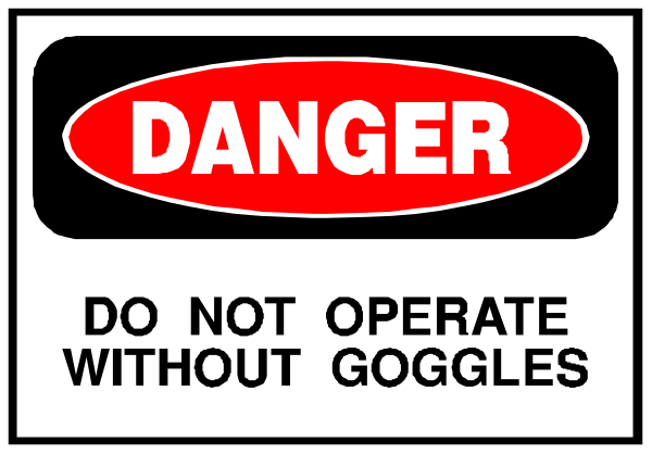 The image shows a sign with text that reads "DANGER DO NOT OPERATE WITHIN GOGGLES."