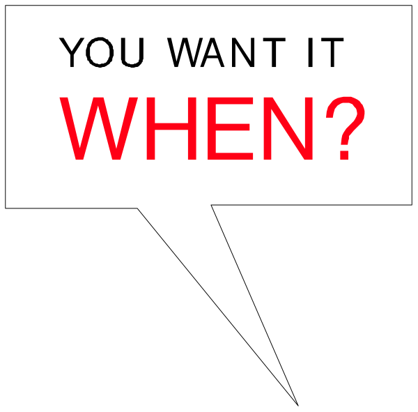 The image shows a comic strip with text that reads "YOU WANT IT WHEN?" accompanied by an exclamation mark above it in red font on top of speech bubble containing white lettering against black background, set within a darker rectangle frame; below this is another smaller rectangular box displaying the word 'WHO' followed by two question marks. The style appears to be simple and cartoonish with bold outlines for objects like text boxes and bubbles.